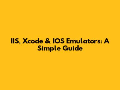 IIS, Xcode & IOS Emulators: A Simple Guide
