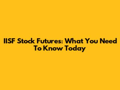 IISF Stock Futures: What You Need To Know Today