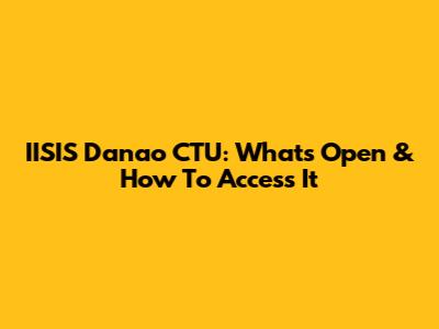 IISIS Danao CTU: What's Open & How To Access It