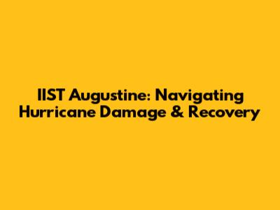 IIST Augustine: Navigating Hurricane Damage & Recovery