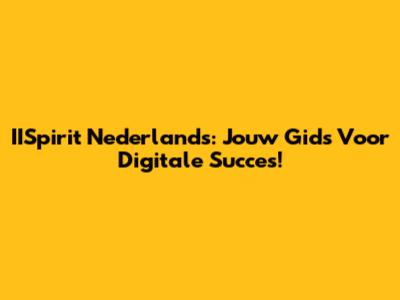 IISpirit Nederlands: Jouw Gids Voor Digitale Succes!