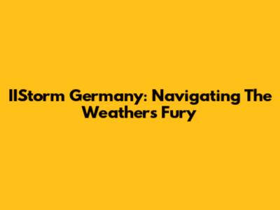 IIStorm Germany: Navigating The Weather's Fury