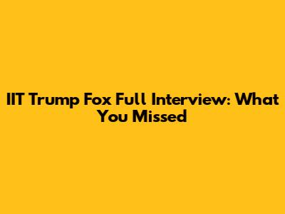 IIT Trump Fox Full Interview: What You Missed