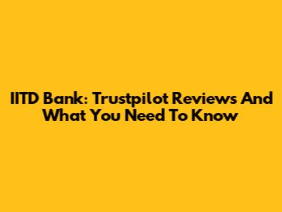 IITD Bank: Trustpilot Reviews And What You Need To Know