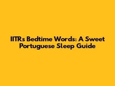 IITRs Bedtime Words: A Sweet Portuguese Sleep Guide