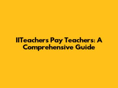 IITeachers Pay Teachers: A Comprehensive Guide