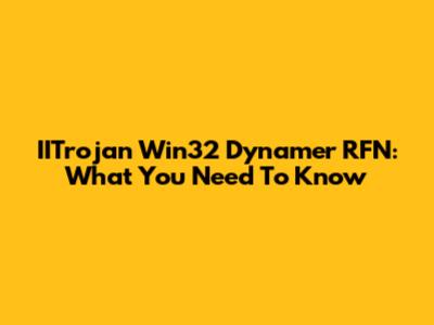 IITrojan Win32 Dynamer RFN: What You Need To Know