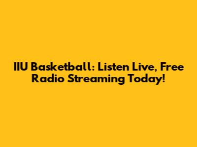 IIU Basketball: Listen Live, Free Radio Streaming Today!