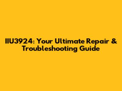 IIU3924: Your Ultimate Repair & Troubleshooting Guide