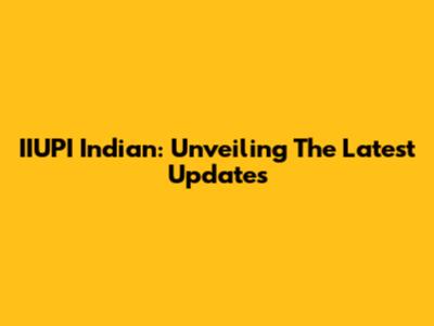 IIUPI Indian: Unveiling The Latest Updates