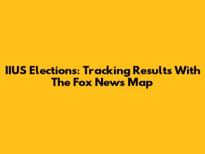 IIUS Elections: Tracking Results With The Fox News Map