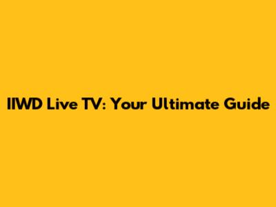 IIWD Live TV: Your Ultimate Guide