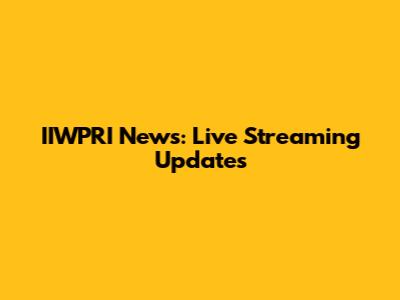 IIWPRI News: Live Streaming Updates