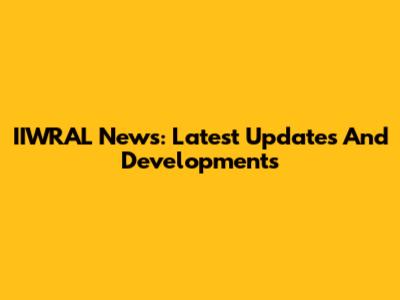 IIWRAL News: Latest Updates And Developments