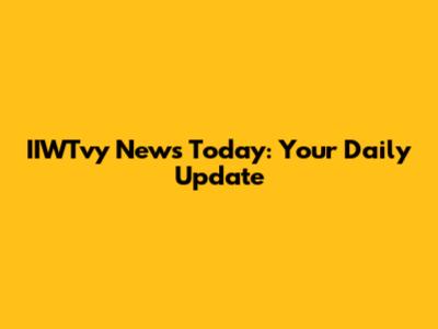 IIWTvy News Today: Your Daily Update