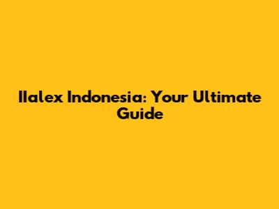 IIalex Indonesia: Your Ultimate Guide