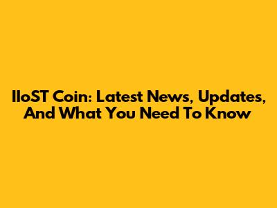 IIoST Coin: Latest News, Updates, And What You Need To Know
