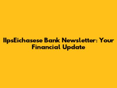 IIpsEichasese Bank Newsletter: Your Financial Update