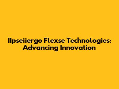 IIpseiiergo Flexse Technologies: Advancing Innovation
