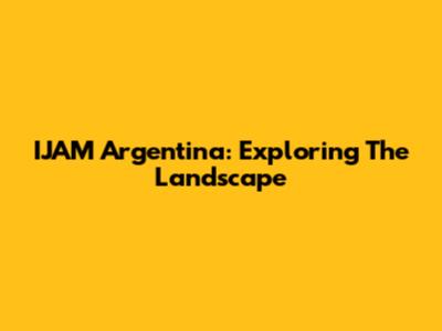 IJAM Argentina: Exploring The Landscape