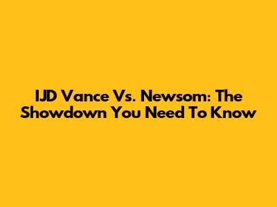 IJD Vance Vs. Newsom: The Showdown You Need To Know