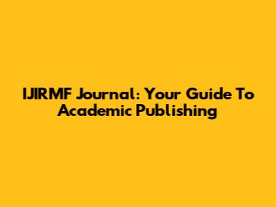 IJIRMF Journal: Your Guide To Academic Publishing