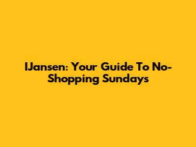 IJansen: Your Guide To No-Shopping Sundays