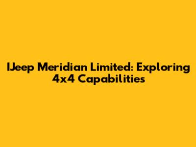 IJeep Meridian Limited: Exploring 4x4 Capabilities