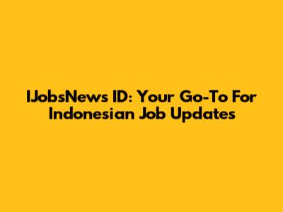 IJobsNews ID: Your Go-To For Indonesian Job Updates