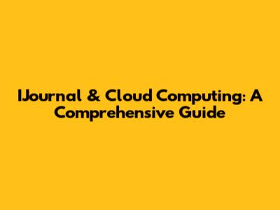 IJournal & Cloud Computing: A Comprehensive Guide