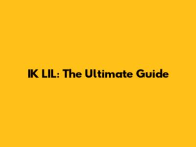 IK LIL: The Ultimate Guide