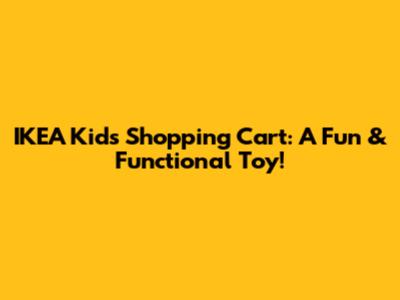 IKEA Kids Shopping Cart: A Fun & Functional Toy!