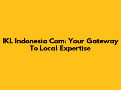 IKL Indonesia Com: Your Gateway To Local Expertise