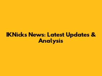 IKNicks News: Latest Updates & Analysis