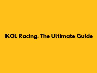 IKOL Racing: The Ultimate Guide