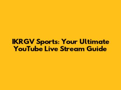 IKRGV Sports: Your Ultimate YouTube Live Stream Guide
