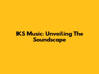 IKS Music: Unveiling The Soundscape