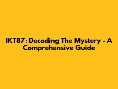 IKT87: Decoding The Mystery - A Comprehensive Guide