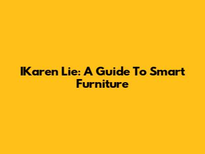 IKaren Lie: A Guide To Smart Furniture