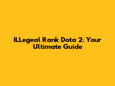 ILLegeal Rank Dota 2: Your Ultimate Guide