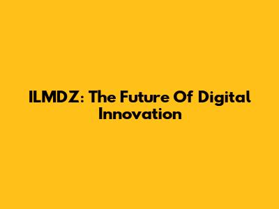 ILMDZ: The Future Of Digital Innovation