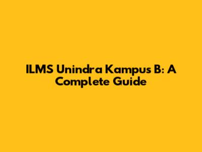 ILMS Unindra Kampus B: A Complete Guide