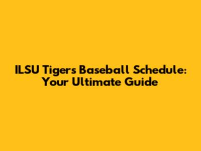 ILSU Tigers Baseball Schedule: Your Ultimate Guide