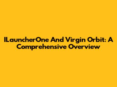 ILauncherOne And Virgin Orbit: A Comprehensive Overview