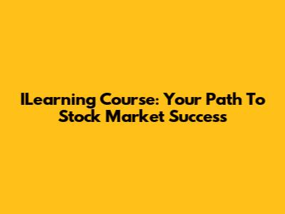 ILearning Course: Your Path To Stock Market Success