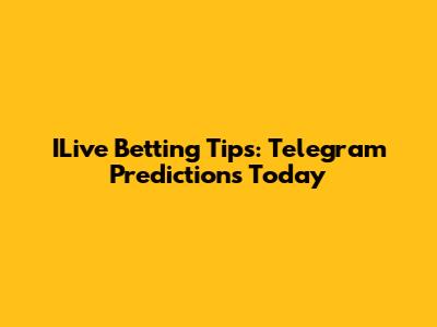 ILive Betting Tips: Telegram Predictions Today