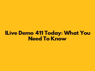 ILive Demo 411 Today: What You Need To Know