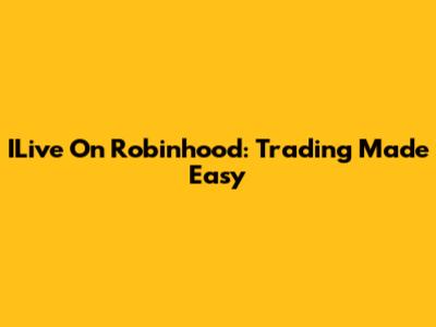 ILive On Robinhood: Trading Made Easy