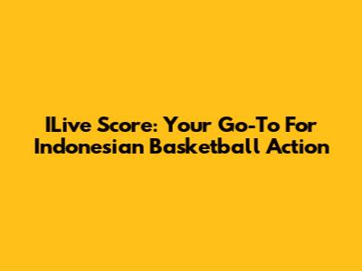 ILive Score: Your Go-To For Indonesian Basketball Action
