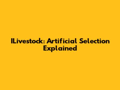 ILivestock: Artificial Selection Explained